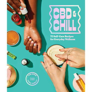 CBD & Chill: 75 Self-Care Recipes For Everyday Wellness